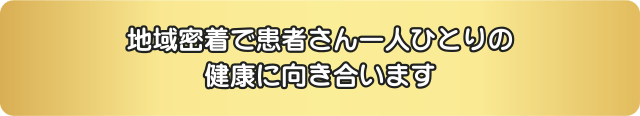 地域密着で患者さん一人ひとりの健康に向き合います